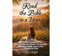 Read the Bible in a Year: A 52-W eautiful Reading Plan for Women to Study Scripture, Deepen Faith, and Grow Closer to God