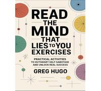 Read The Mind That Lies To You Exercises: Practical Activities To Outsmart Self-Sabotage And Unlock Real Success