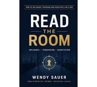 Read The Room: How to Influence, Persuade and Negotiate Like a Pro