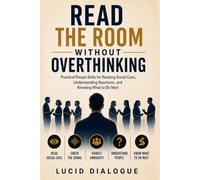 Read the Room Without Overthinking: Practical People Skills for Reading Social Cues, Understanding Reactions, and Knowing What to Do Next