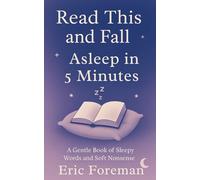 Read This and Fall Asleep in 5 Minutes: A Gentle, Psychology-Backed Sleep Book of Loops, Nonsense, and Softly Surreal Words to Quiet the Mind