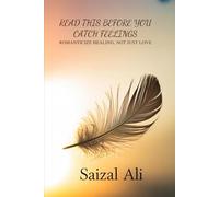 READ THIS BEFORE YOU CATCH FEELINGS: ROMANTICIZE HEALING, NOT JUST LOVE: A HEARTFELT JOURNEY INTO LOVE, HEARTBREAK, AND THE MAGIC OF BECOMING WHOLE AGAIN