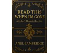READ THIS WHEN I’M GONE: A Father’s Blueprint for Life