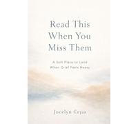 Read This When You Miss Them: A Soft Place to Land When Grief Feels Heavy