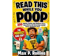 Read This While You Poop: 300 Weird, Funny and Useless Facts About History, the Human Body, Animals, Toilets and Random Stuff