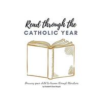 Read Through The Catholic Year: Drawing Your Child To Heaven Through Literature