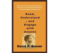 Read, Understand, And Engage With Anyone: Master Conversations, Decode Emotions, And Transform Your Relationships (How To Be More Likeable And Charismatic)