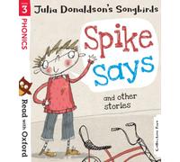 Read with Oxford: Stage 3: Julia Donaldson's Songbirds: Spike Says and Other Stories