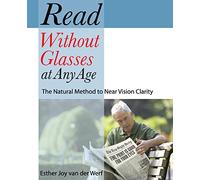 Read Without Glasses at Any Age: The Natural Method to Near Vision Clarity