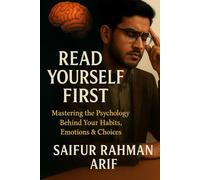 Read Yourself First: Mastering the Psychology Behind Your Habits, Emotions & Choices