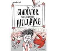Readerful Rise Oxford Reading Level 11 The Gladiator Who Couldnt Stop Hiccuping by Timothy Knapman Timothy Knapman (Auteur)