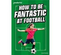 Readerful Rise Oxford Reading Level 8 How to be Fantastic at Football by Hawys Morgan Hawys Morgan (Auteur)