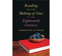 Reading and the Making of Time in the Eighteenth Century by Lupton & Christina Associate Professor & University of Warwick and Kbenhavns Universitet Unknown (Auteur)