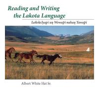 Reading And Writing the Lakota Language: Lakota Iyapi Un Wowapi Nahan Yawapi