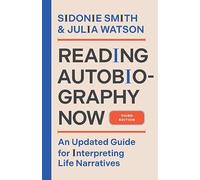 Reading Autobiography Now: An Updated Guide for Interpreting Life Narratives