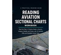 Reading Aviation Sectional Charts Workbook: Read the Chart: A Practice Guide to Airports, Airspace, Navaids, and Terrain, with 24 Symbols, Drills, and Complete Answer Keys