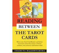 Reading Between The Tarot Cards: What every Tarot Reader and Seeker must know about the science of future creation, soul contracts and human mind