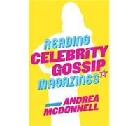 Reading Celebrity Gossip Magazines by McDonnell & Andrea Andrea McDonnell is Visiting Assistant Professor of Communication and Media Studies in the Depart McDonnell Andrea Andrea McDonnell is Visiting