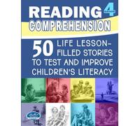 Reading Comprehension for Grade 4: 50 Life Lesson-Filled Stories to Test and Improve Children’s Literacy