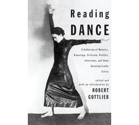 Reading Dance: A Gathering of Memoirs, Reportage, Criticism, Profiles, Interviews, and Some Uncategorizable Extras