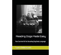 Reading Dogs Made Easy: Your Survival Kit for Decoding Dog Body Language