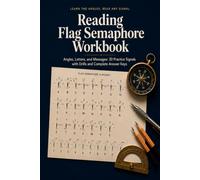 Reading Flag Semaphore Workbook: Learn the Two Flag Alphabet and Read Any Signal with 20 Practice Lessons, the Mirror Rule, Numbers and Procedure Drills, and Complete Answer Keys