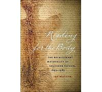 Reading For The Body: The Recalcitrant Materiality Of Southern Fiction, 1893-1985