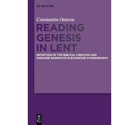 Reading Genesis in Lent: Reception of the Biblical Creation and Paradise Narrative in Byzantine Hymnography