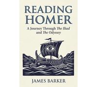 Reading Homer: A Journey Through The Iliad and The Odyssey