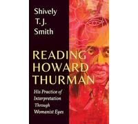 Reading Howard Thurman: His Practice of Interpretation Through Womanist Eyes