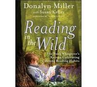 Reading in the Wild: The Book Whisperer's Keys to Cultivating Lifelong Reading Habits