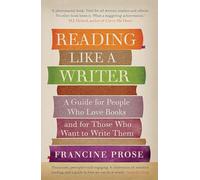 Reading Like a Writer: A Guide for People Who Love Books and for Those Who Want to Write Them