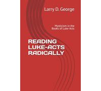READING LUKE-ACTS RADICALLY: Mysticism in the Books of Luke-Acts