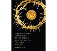 Reading Mark's Christology Under Caesar: Jesus the Messiah and Roman Imperial Ideology - [Version Originale] Inconnu (Auteur)