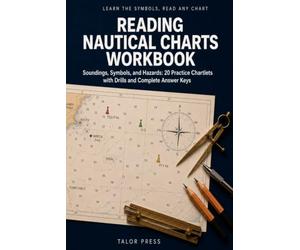 Reading Nautical Charts Workbook: Learn the Symbols and Read Any Chart with 20 Practice Chartlets, Light and Buoyage Drills, Depth and Tide Math, and Complete Answer Keys