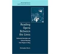 Reading Opera Between the Lines, New Perspectives in Music History and Criticism Christopher Morris (Auteur)