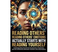 Reading Others' Emotions Actually Starts With Reading Yourself: Understanding Emotional Awareness, Projection, and the Difference Between Intuition and Assumption