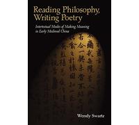 Reading Philosophy, Writing Poetry: Intertextual Modes of Making Meaning in Early Medieval China