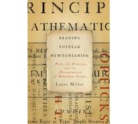Reading Popular Newtonianism: Print, the Principia, and the Dissemination of Newtonian Science