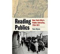 Reading Publics: New York City's Public Libraries, 1754-1911 (Empire State Editions) - [Livre en VO] Tom Glynn (Auteur)
