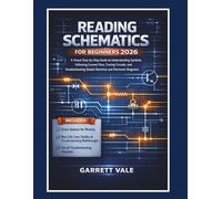 READING SCHEMATICS FOR BEGINNERS 2026: A Visual Step-by-Step Guide to Understanding Symbols, Following Current Flow, Tracing Circuits, and Troubleshooting Simple Electrical and Electronic Diagrams