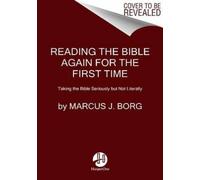 Reading The Bible Again for the First Time: Taking The Bible Seriously But Not