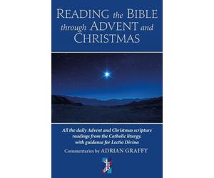 Reading the Bible through Advent and Christmas: All the daily Advent and Christmas scripture readings from the Catholic liturgy, with guidance for Lectio Divina