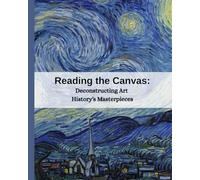 Reading the Canvas: Deconstructing Art History's Masterpieces: A Guide to Deciphering the Controversies and Meanings Behind the World's Greatest Paintings