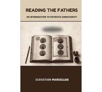 Reading the Fathers: An Introduction to Patristic Christianity