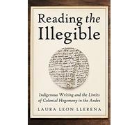 Reading the Illegible: Indigenous Writing and the Limits of Colonial Hegemony in the Andes