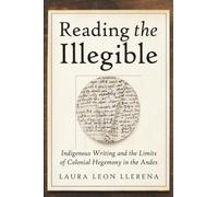 Reading the Illegible: Indigenous Writing and the Limits of Colonial Hegemony in the Andes