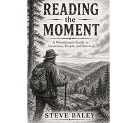 Reading the Moment: A Woodsman’s Guide to Awareness, People, and Survival