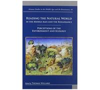 Reading The Natural World In The Middle Ages And The Renaissance: Perceptions Of The Environment And Ecology: 46 (Arizona Studies In The Middle Ages And The Renaissance)