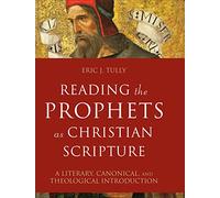 Reading the Prophets As Christian Scripture: A Literary, Canonical, and Theological Introduction